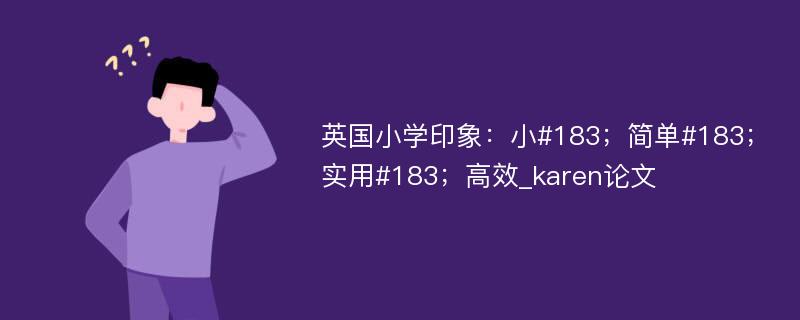 英国小学印象：小#183；简单#183；实用#183；高效_karen论文