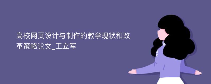 高校网页设计与制作的教学现状和改革策略论文_王立军