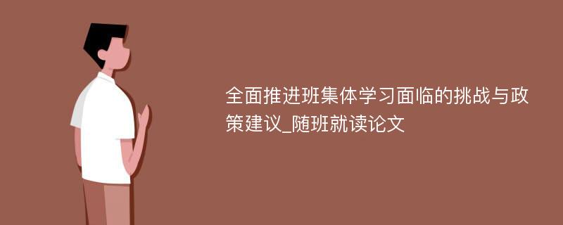 全面推进班集体学习面临的挑战与政策建议_随班就读论文