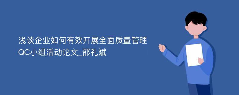 浅谈企业如何有效开展全面质量管理QC小组活动论文_邵礼斌