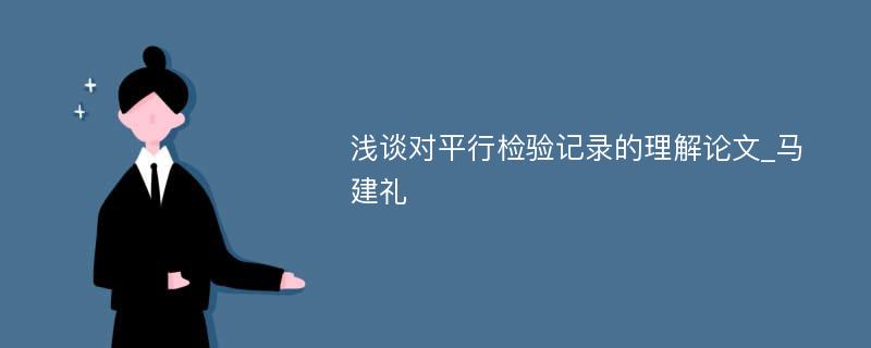 浅谈对平行检验记录的理解论文_马建礼