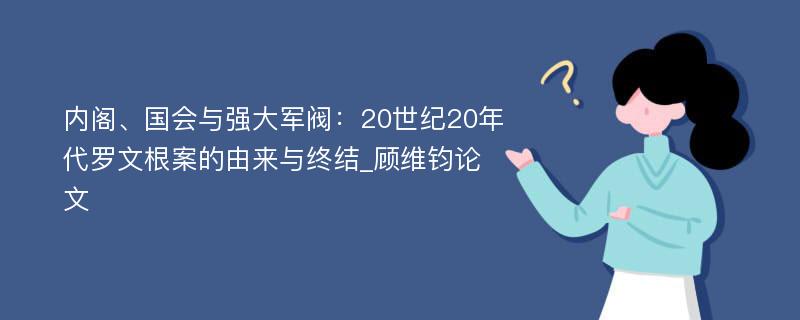 内阁、国会与强大军阀：20世纪20年代罗文根案的由来与终结_顾维钧论文