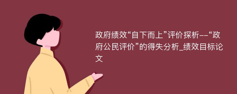 政府绩效“自下而上”评价探析--“政府公民评价”的得失分析_绩效目标论文