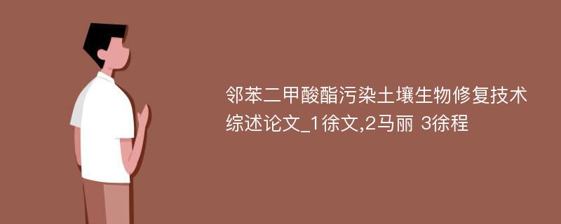 邻苯二甲酸酯污染土壤生物修复技术综述论文_1徐文,2马丽 3徐程