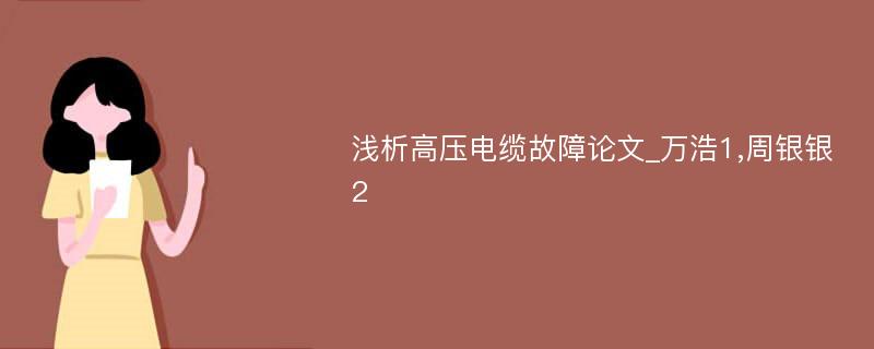 浅析高压电缆故障论文_万浩1,周银银2