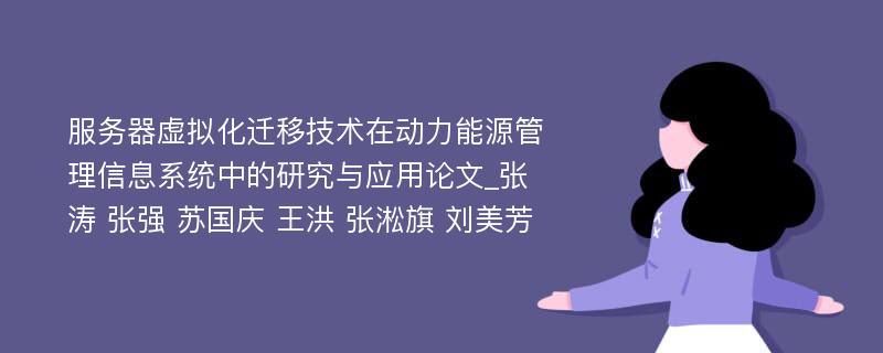 服务器虚拟化迁移技术在动力能源管理信息系统中的研究与应用论文_张涛 张强 苏国庆 王洪 张淞旗 刘美芳