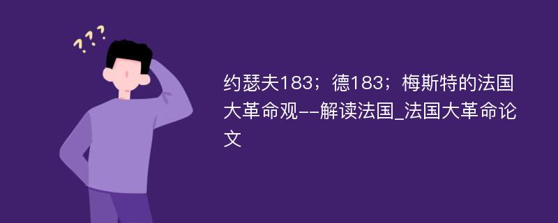 约瑟夫183；德183；梅斯特的法国大革命观--解读法国_法国大革命论文