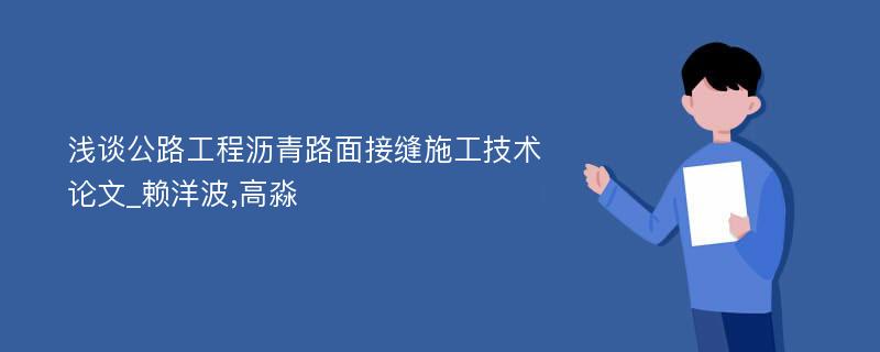 浅谈公路工程沥青路面接缝施工技术论文_赖洋波,高淼