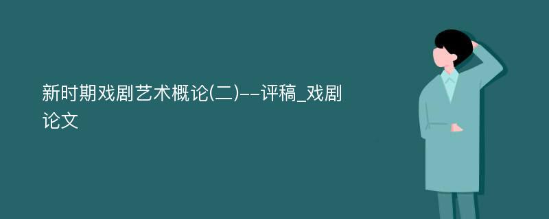 新时期戏剧艺术概论(二)--评稿_戏剧论文