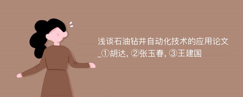 浅谈石油钻井自动化技术的应用论文_①胡达, ②张玉春, ③王建国