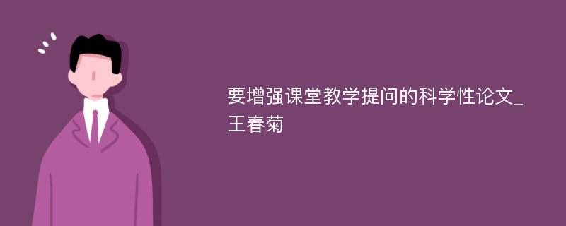 要增强课堂教学提问的科学性论文_王春菊