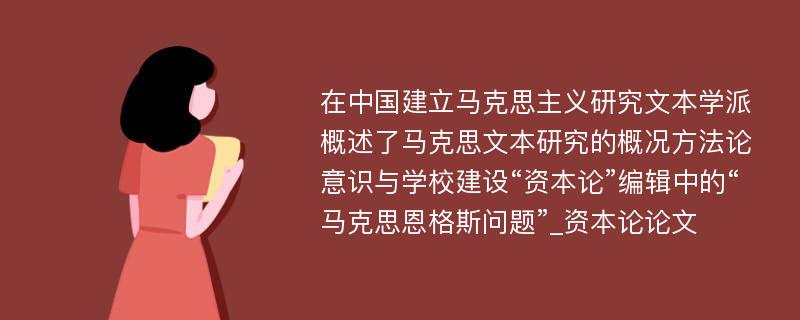 在中国建立马克思主义研究文本学派概述了马克思文本研究的概况方法论意识与学校建设“资本论”编辑中的“马克思恩格斯问题”_资本论论文