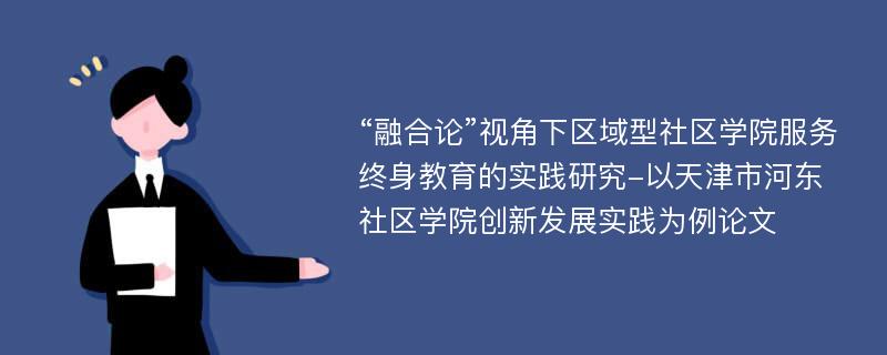 “融合论”视角下区域型社区学院服务终身教育的实践研究-以天津市河东社区学院创新发展实践为例论文