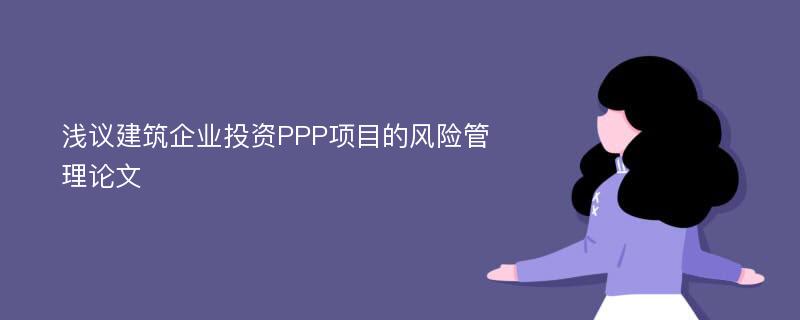 浅议建筑企业投资PPP项目的风险管理论文