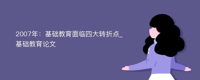 2007年：基础教育面临四大转折点_基础教育论文