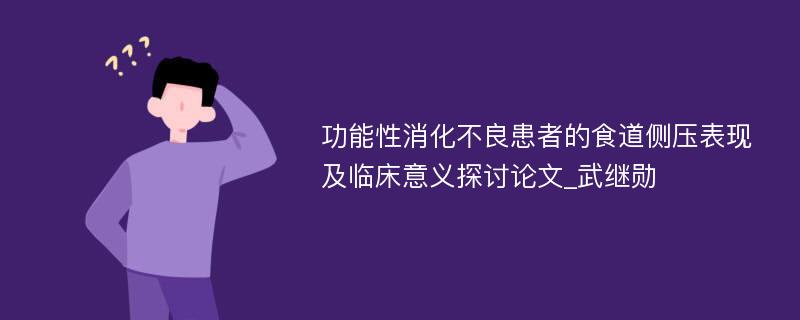 功能性消化不良患者的食道侧压表现及临床意义探讨论文_武继勋