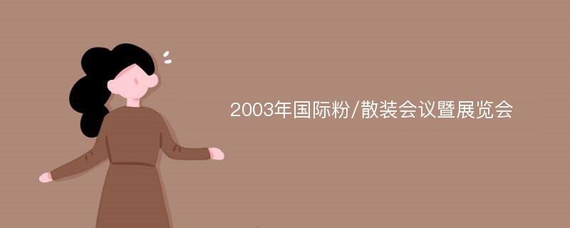 2003年国际粉/散装会议暨展览会