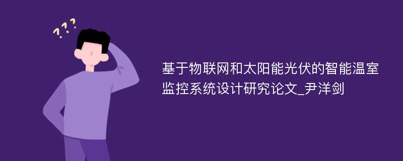 基于物联网和太阳能光伏的智能温室监控系统设计研究论文_尹洋剑