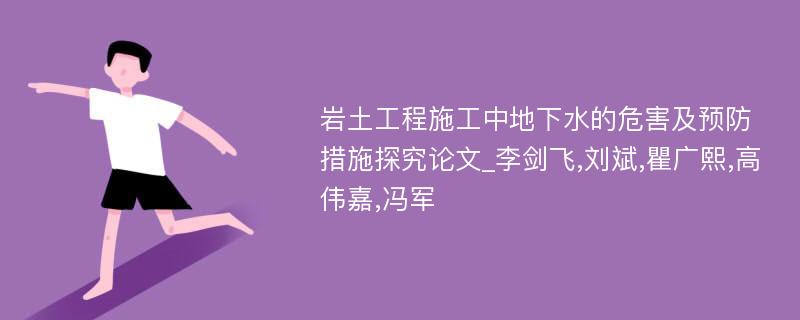 岩土工程施工中地下水的危害及预防措施探究论文_李剑飞,刘斌,瞿广熙,高伟嘉,冯军