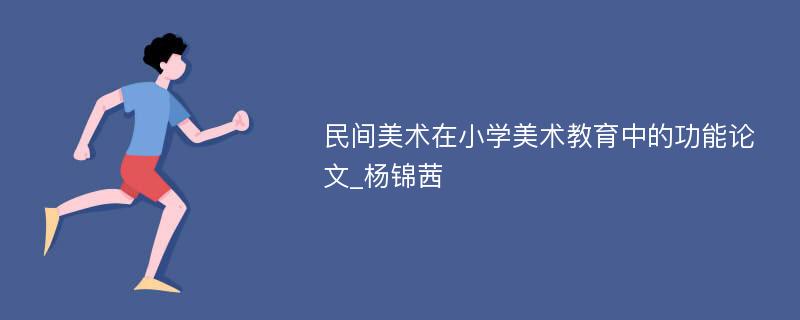 民间美术在小学美术教育中的功能论文_杨锦茜