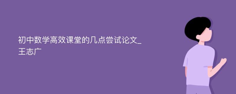 初中数学高效课堂的几点尝试论文_王志广