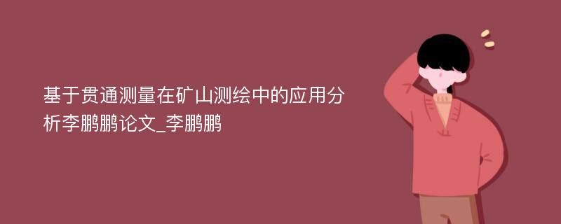 基于贯通测量在矿山测绘中的应用分析李鹏鹏论文_李鹏鹏