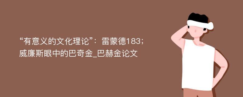 “有意义的文化理论”：雷蒙德183；威廉斯眼中的巴奇金_巴赫金论文