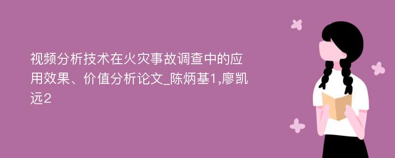 视频分析技术在火灾事故调查中的应用效果、价值分析论文_陈炳基1,廖凯远2