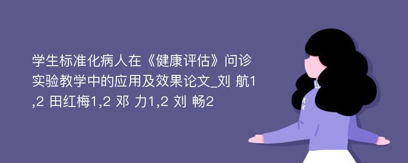 学生标准化病人在《健康评估》问诊实验教学中的应用及效果论文_刘 航1,2 田红梅1,2 邓 力1,2 刘 畅2