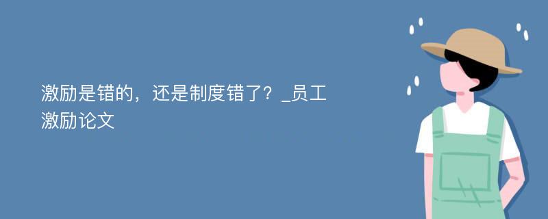 激励是错的，还是制度错了？_员工激励论文