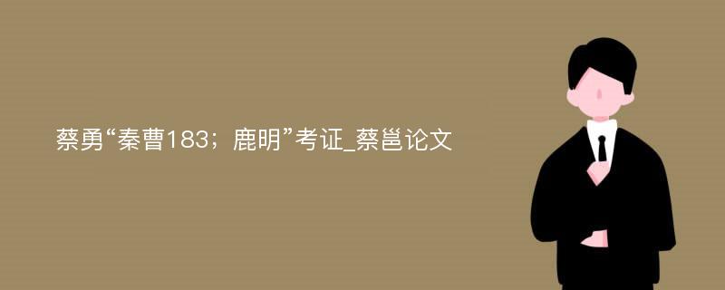 蔡勇“秦曹183；鹿明”考证_蔡邕论文