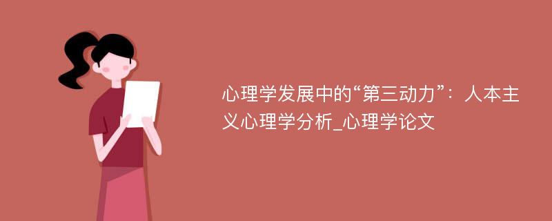 心理学发展中的“第三动力”：人本主义心理学分析_心理学论文