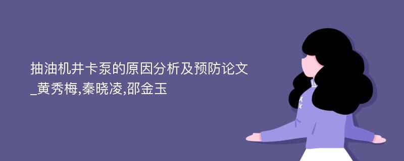 抽油机井卡泵的原因分析及预防论文_黄秀梅,秦晓凌,邵金玉