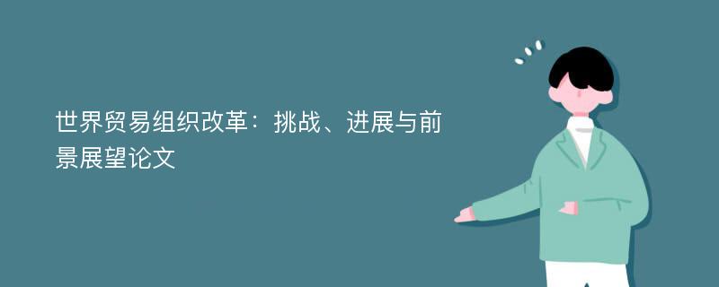 世界贸易组织改革：挑战、进展与前景展望论文