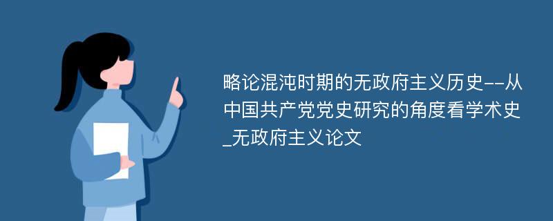 略论混沌时期的无政府主义历史--从中国共产党党史研究的角度看学术史_无政府主义论文