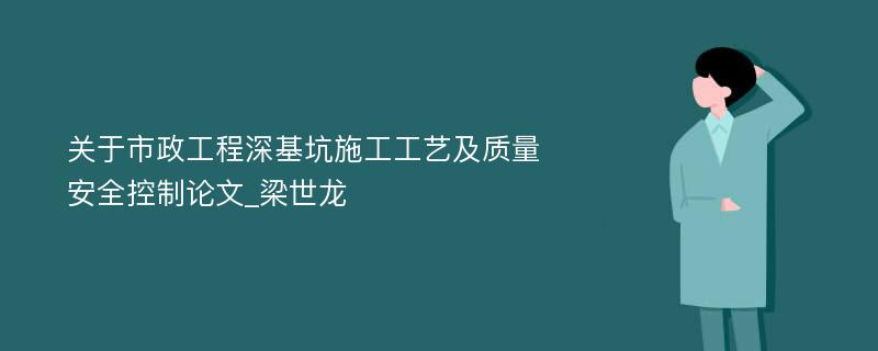 关于市政工程深基坑施工工艺及质量安全控制论文_梁世龙