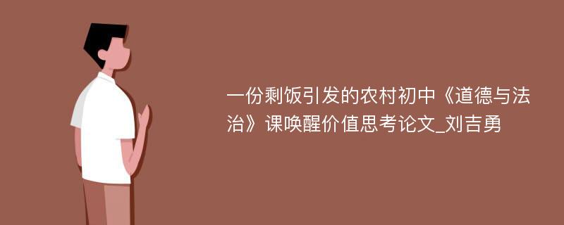 一份剩饭引发的农村初中《道德与法治》课唤醒价值思考论文_刘吉勇