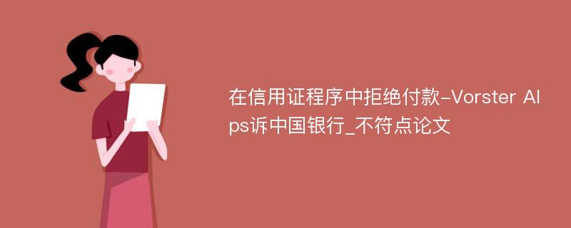 在信用证程序中拒绝付款-Vorster Alps诉中国银行_不符点论文