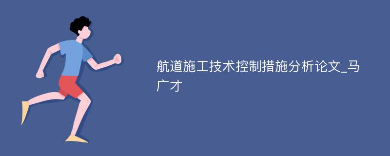 航道施工技术控制措施分析论文_马广才