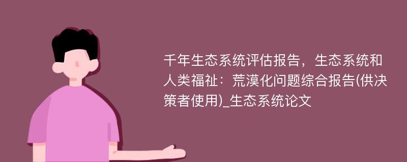 千年生态系统评估报告，生态系统和人类福祉：荒漠化问题综合报告(供决策者使用)_生态系统论文