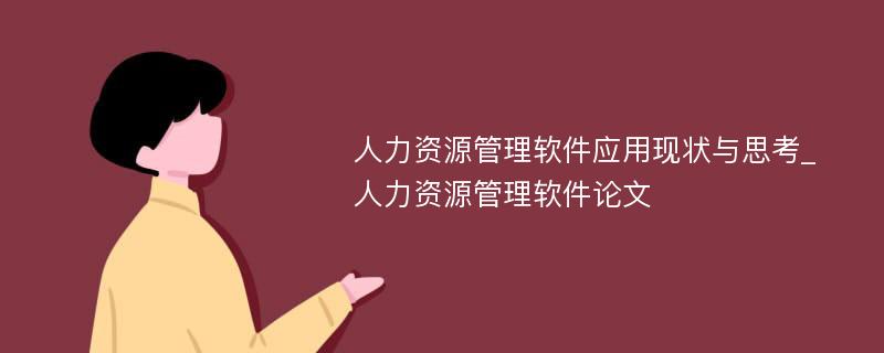 人力资源管理软件应用现状与思考_人力资源管理软件论文