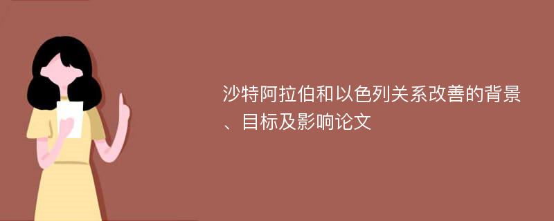 沙特阿拉伯和以色列关系改善的背景、目标及影响论文