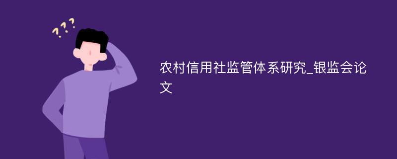 农村信用社监管体系研究_银监会论文