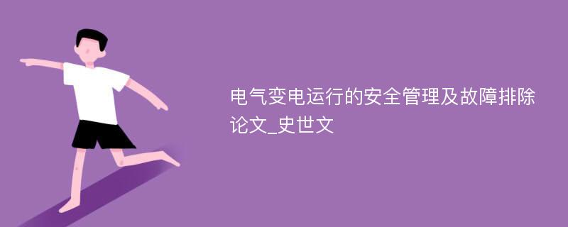 电气变电运行的安全管理及故障排除论文_史世文