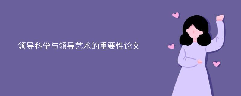 领导科学与领导艺术的重要性论文