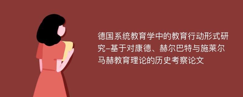 德国系统教育学中的教育行动形式研究-基于对康德、赫尔巴特与施莱尔马赫教育理论的历史考察论文