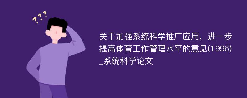 关于加强系统科学推广应用，进一步提高体育工作管理水平的意见(1996)_系统科学论文