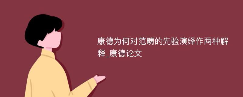 康德为何对范畴的先验演绎作两种解释_康德论文