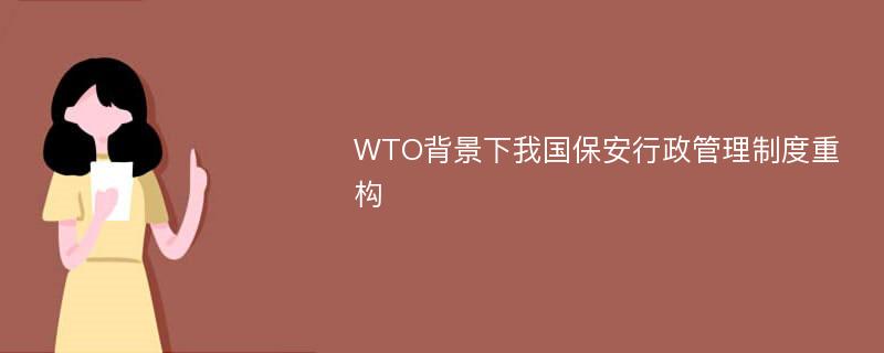WTO背景下我国保安行政管理制度重构