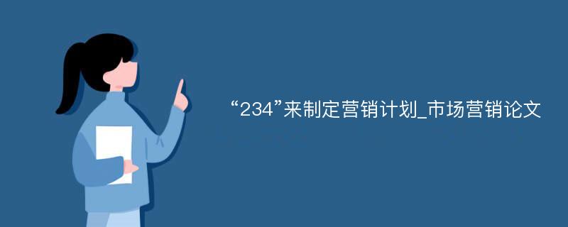 “234”来制定营销计划_市场营销论文